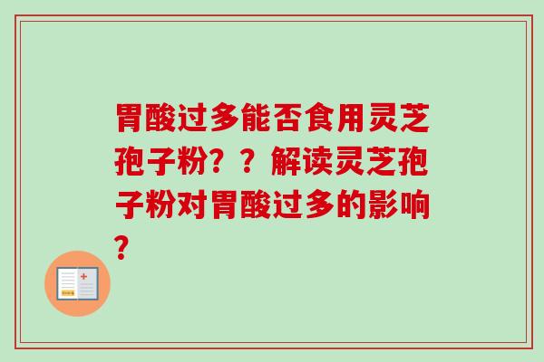 胃酸过多能否食用灵芝孢子粉??解读灵芝孢子粉对胃酸过多的影响?