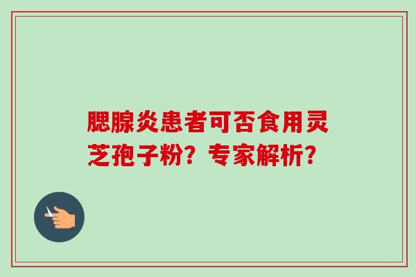 腮腺炎患者可否食用灵芝孢子粉?专家解析?
