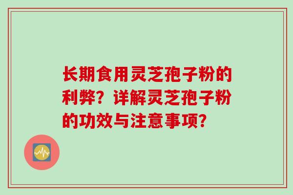 长期食用灵芝孢子粉的利弊?详解灵芝孢子粉的功效与注意事项?