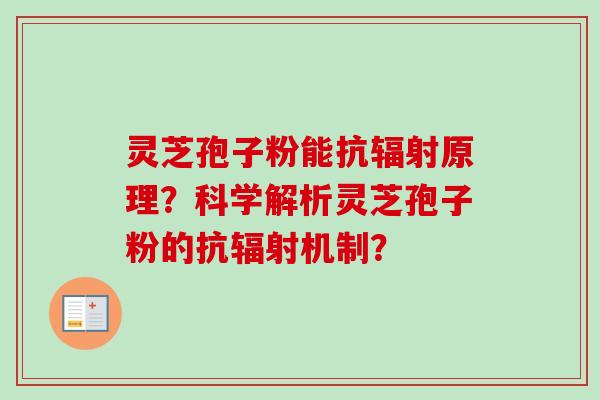 灵芝孢子粉能抗辐射原理?科学解析灵芝孢子粉的抗辐射机制?