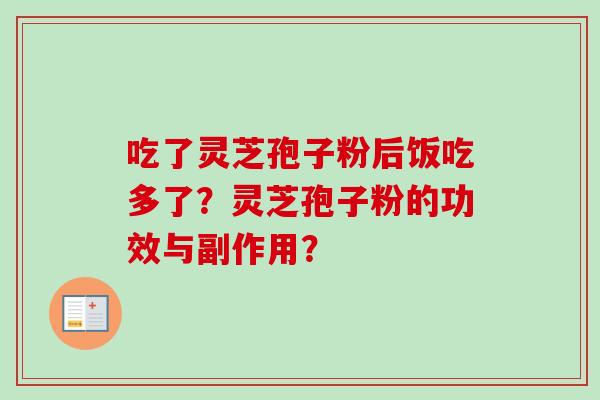 吃了灵芝孢子粉后饭吃多了？灵芝孢子粉的功效与副作用？