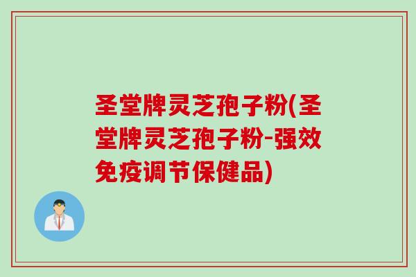 圣堂牌灵芝孢子粉(圣堂牌灵芝孢子粉-强效免疫调节保健品)