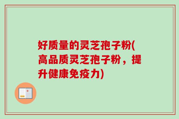 好质量的灵芝孢子粉(高品质灵芝孢子粉，提升健康免疫力)