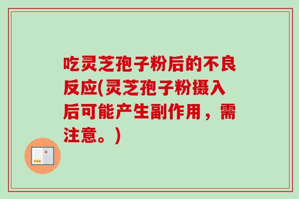 吃灵芝孢子粉后的不良反应(灵芝孢子粉摄入后可能产生副作用,需注意。)