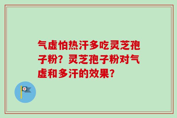 气虚怕热汗多吃灵芝孢子粉？灵芝孢子粉对气虚和多汗的效果？