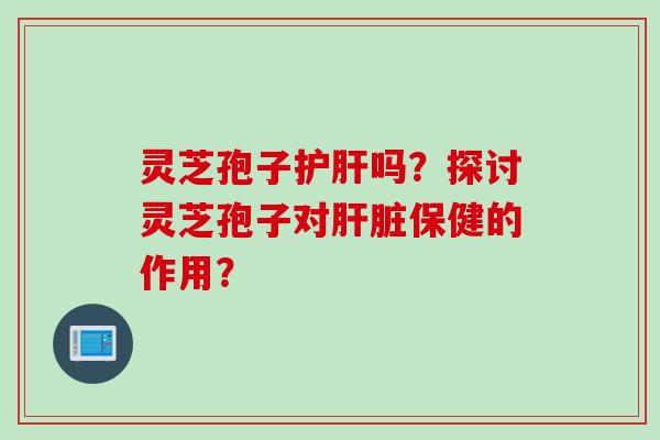 灵芝孢子吗?探讨灵芝孢子对保健的作用? 灵芝孢子吗?探讨灵芝孢子对保健的作用?