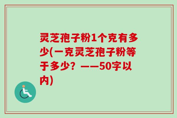 灵芝孢子粉1个克有多少，一克灵芝孢子粉等于多少？