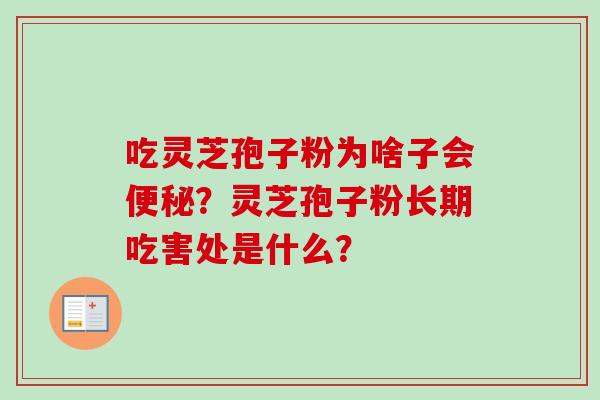 吃灵芝孢子粉为啥子会便秘？灵芝孢子粉长期吃害处是什么？