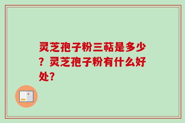 灵芝孢子粉三萜是多少？灵芝孢子粉有什么好处？