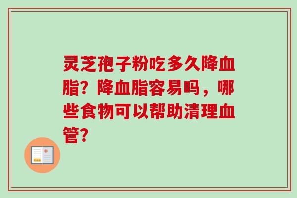 灵芝孢子粉吃多久降血脂?降血脂容易吗,哪些食物可以帮助清理血管?