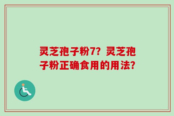 灵芝孢子粉7?灵芝孢子粉正确食用的用法?