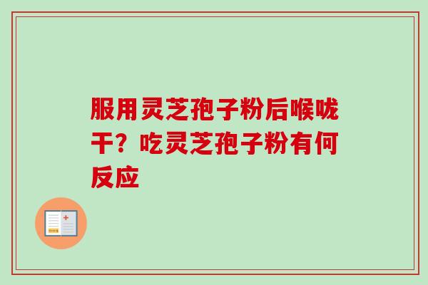 服用灵芝孢子粉后喉咙干？吃灵芝孢子粉有何反应