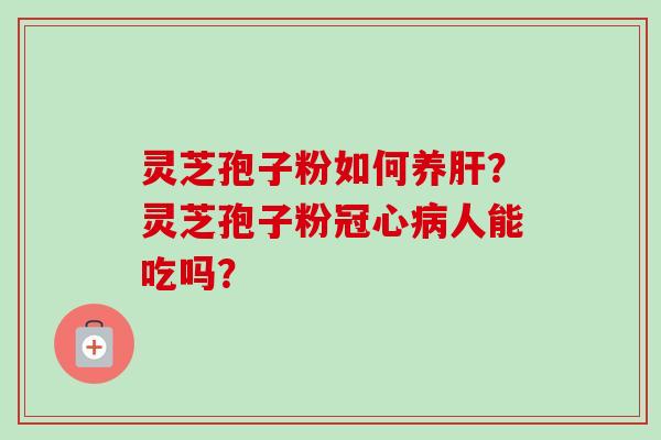 灵芝孢子粉如何养？灵芝孢子粉人能吃吗？