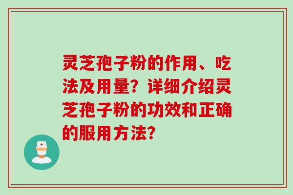 灵芝孢子粉的作用、吃法及用量?详细介绍灵芝孢子粉的功效和正确的服用方法?