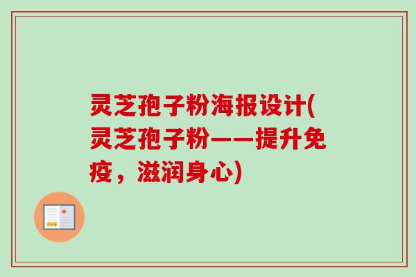 灵芝孢子粉海报设计(灵芝孢子粉——提升免疫，滋润身心)