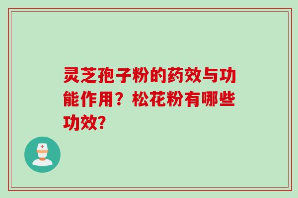 灵芝孢子粉的药效与功能作用？松花粉有哪些功效？