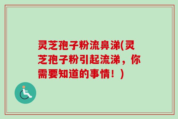 灵芝孢子粉流鼻涕(灵芝孢子粉引起流涕,你需要知道的事情!)