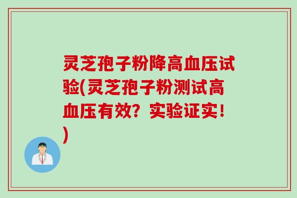 灵芝孢子粉降高血压试验(灵芝孢子粉测试高血压有效？实验证实！)