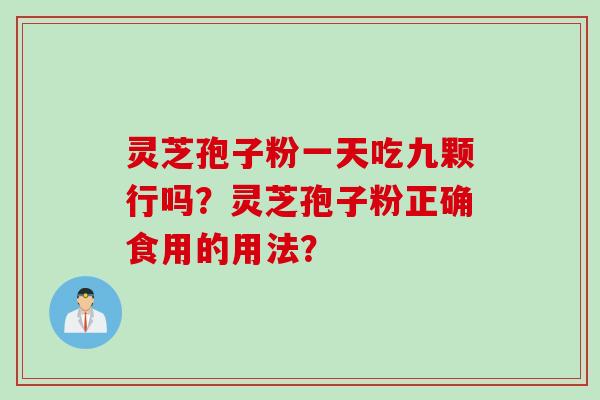 灵芝孢子粉一天吃九颗行吗？灵芝孢子粉正确食用的用法？