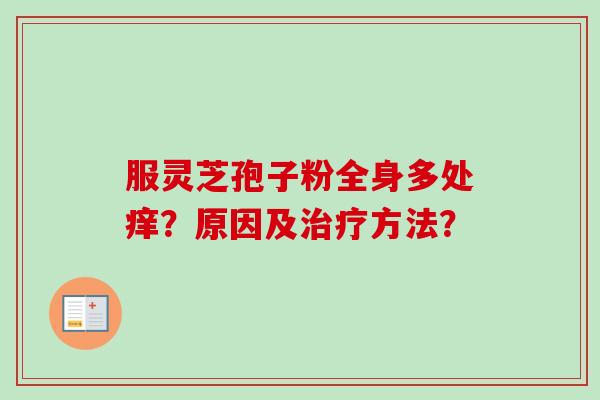 服灵芝孢子粉全身多处痒？原因及治疗方法？