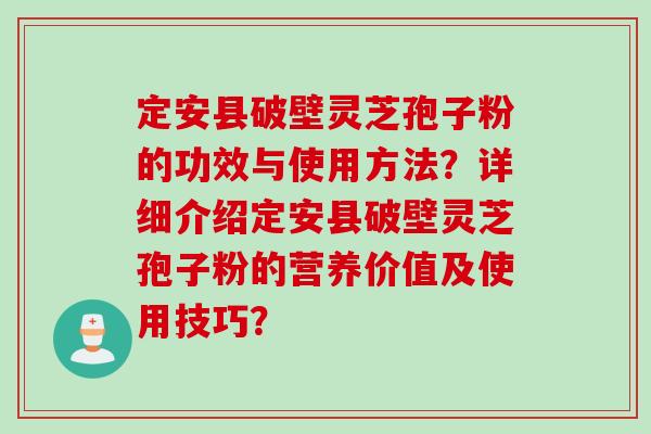 定安县破壁灵芝孢子粉的功效与使用方法？详细介绍定安县破壁灵芝孢子粉的营养价值及使用技巧？