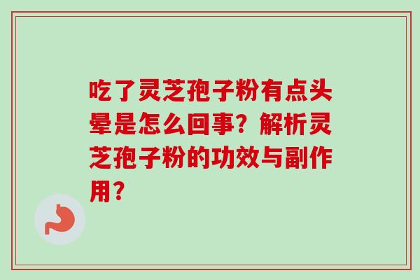 吃了灵芝孢子粉有点头晕是怎么回事？解析灵芝孢子粉的功效与副作用？