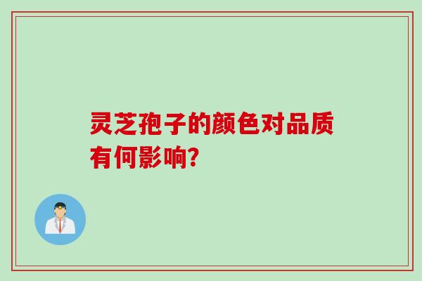 灵芝孢子的颜色对品质有何影响? 灵芝孢子的颜色对品质有何影响?