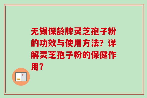 无锡保龄牌灵芝孢子粉的功效与使用方法?详解灵芝孢子粉的保健作用? 无锡保龄牌灵芝孢子粉的功效与使用方法?详解灵芝孢子粉的保健作用?