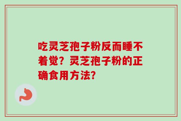 吃灵芝孢子粉反而睡不着觉？灵芝孢子粉的正确食用方法？