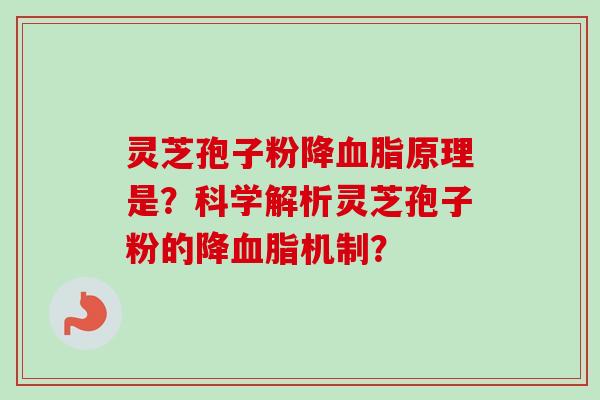 灵芝孢子粉降血脂原理是?科学解析灵芝孢子粉的降血脂机制?