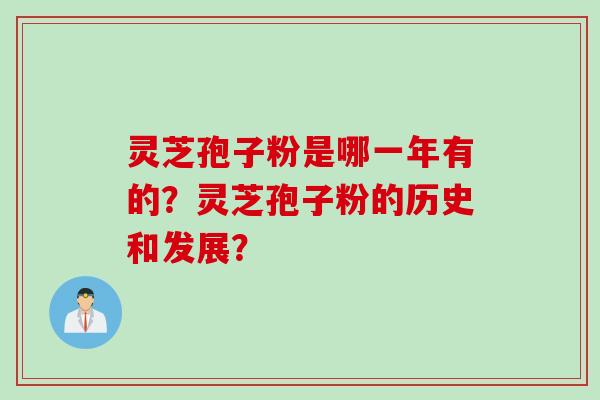 灵芝孢子粉是哪一年有的？灵芝孢子粉的历史和发展？