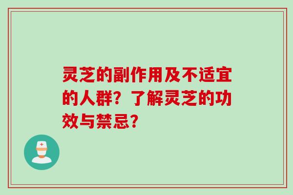 灵芝的副作用及不适宜的人群？了解灵芝的功效与禁忌？