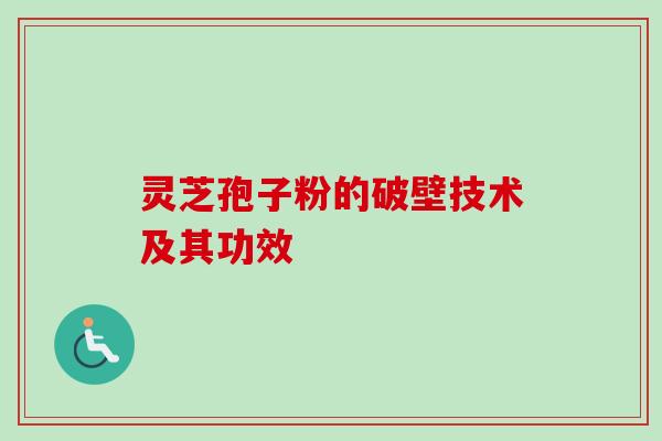 灵芝孢子粉的破壁技术及其功效