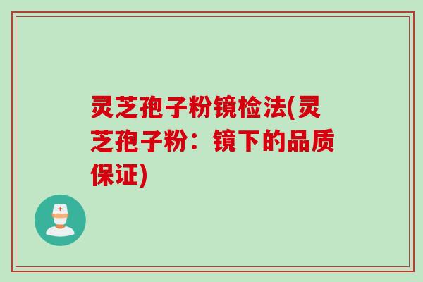 灵芝孢子粉镜检法(灵芝孢子粉:镜下的品质保证) 灵芝孢子粉镜检法(灵芝孢子粉:镜下的品质保证)