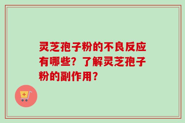 灵芝孢子粉的不良反应有哪些？了解灵芝孢子粉的副作用？