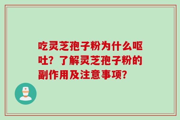 吃灵芝孢子粉为什么呕吐?了解灵芝孢子粉的副作用及注意事项?