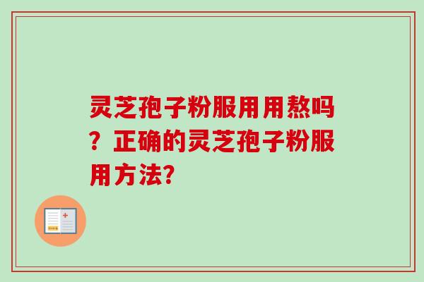 灵芝孢子粉服用用熬吗?正确的灵芝孢子粉服用方法?