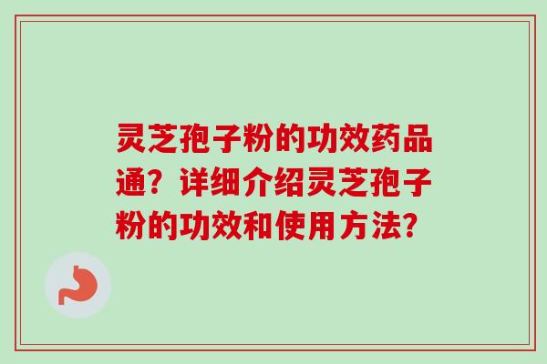 灵芝孢子粉的功效药品通?详细介绍灵芝孢子粉的功效和使用方法?