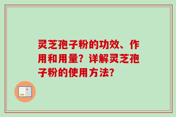 灵芝孢子粉的功效、作用和用量？详解灵芝孢子粉的使用方法？
