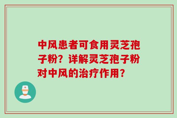中风患者可食用灵芝孢子粉?详解灵芝孢子粉对中风的治疗作用?