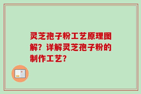 灵芝孢子粉工艺原理图解？详解灵芝孢子粉的制作工艺？