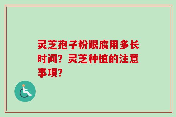 灵芝孢子粉跟腐用多长时间?灵芝种植的注意事项?