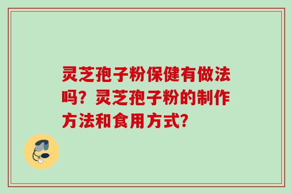 灵芝孢子粉保健有做法吗？灵芝孢子粉的制作方法和食用方式？
