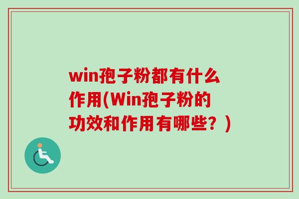 win孢子粉都有什么作用(Win孢子粉的功效和作用有哪些？)