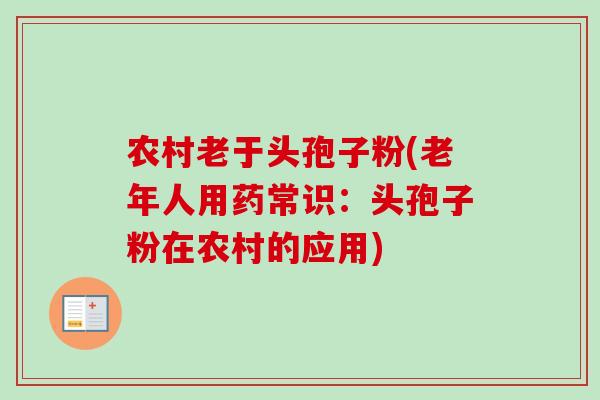 农村老于头孢子粉(老年人用药常识:头孢子粉在农村的应用)