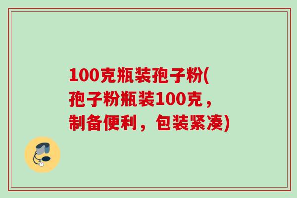 100克瓶装孢子粉(孢子粉瓶装100克,制备便利,包装紧凑)