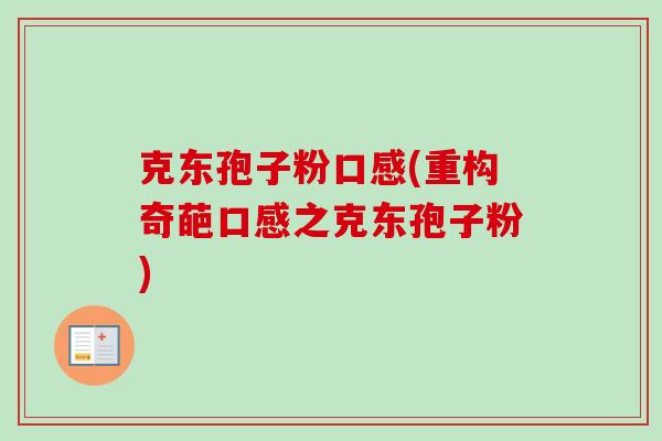 克东孢子粉口感(重构奇葩口感之克东孢子粉)