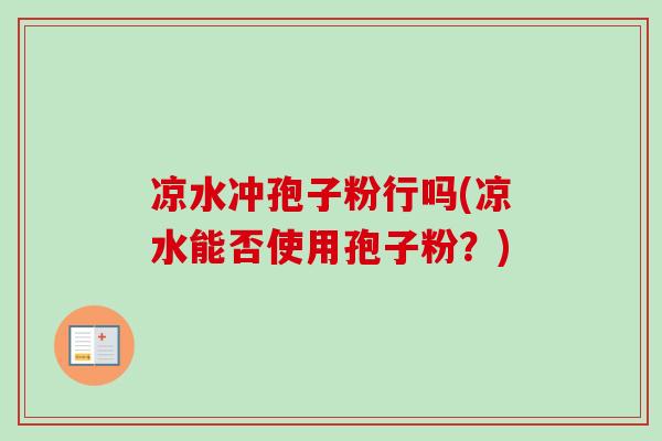 凉水冲孢子粉行吗(凉水能否使用孢子粉?)