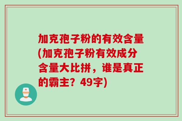 加克孢子粉的有效含量(加克孢子粉有效成分含量大比拼,谁是真正的霸主?49字)