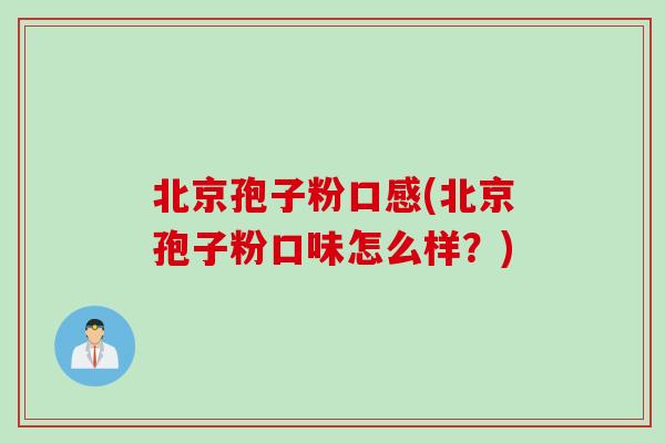 北京孢子粉口感(北京孢子粉口味怎么样?)